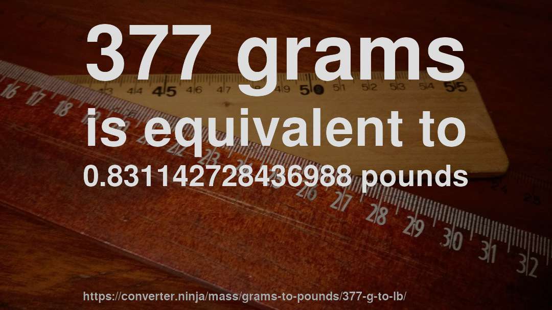 377 grams is equivalent to 0.831142728436988 pounds