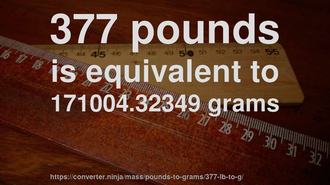 377 pounds is equivalent to 171004.32349 grams
