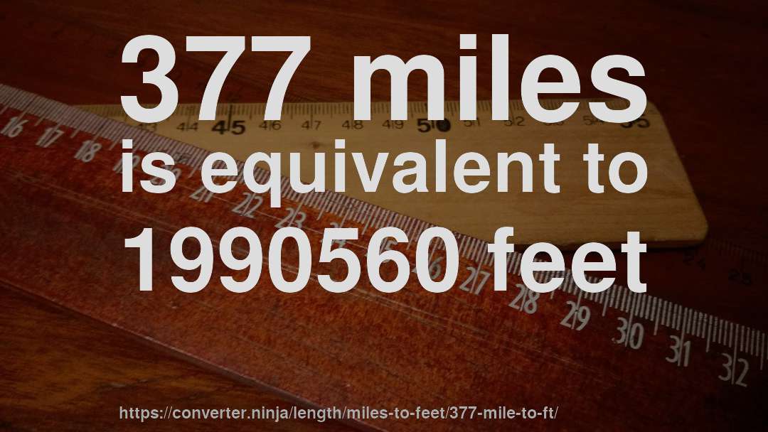 377 miles is equivalent to 1990560 feet