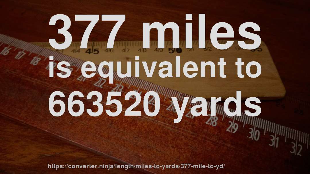 377 miles is equivalent to 663520 yards