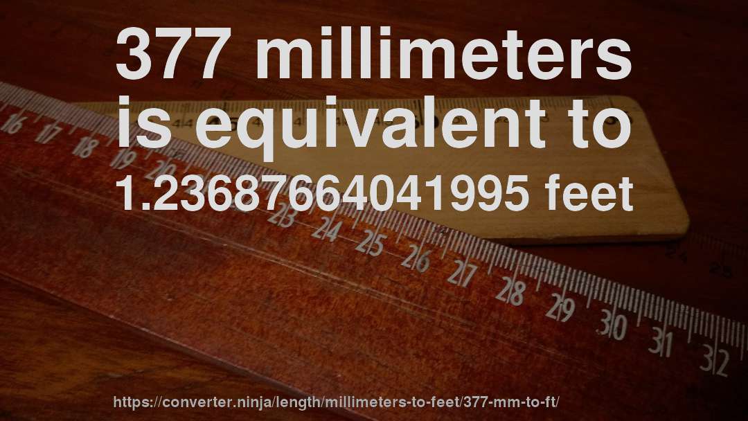 377 millimeters is equivalent to 1.23687664041995 feet