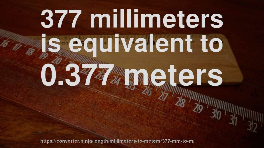 377 millimeters is equivalent to 0.377 meters