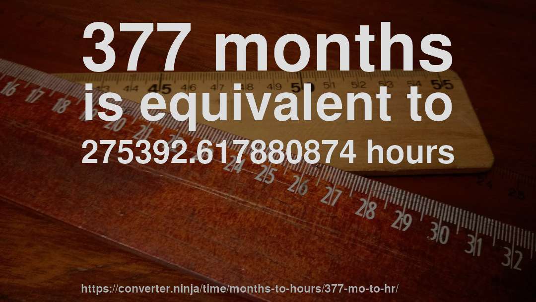 377 months is equivalent to 275392.617880874 hours