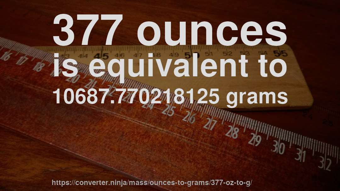 377 ounces is equivalent to 10687.770218125 grams