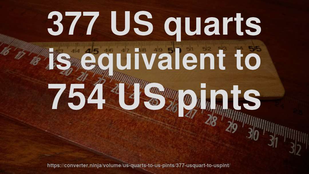377 US quarts is equivalent to 754 US pints