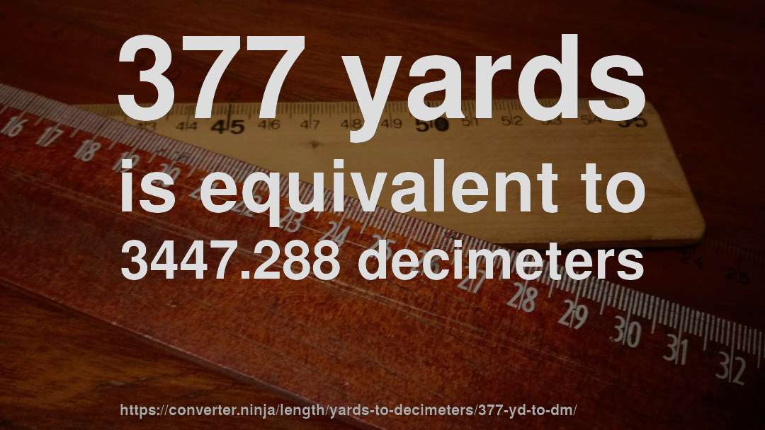 377 yards is equivalent to 3447.288 decimeters