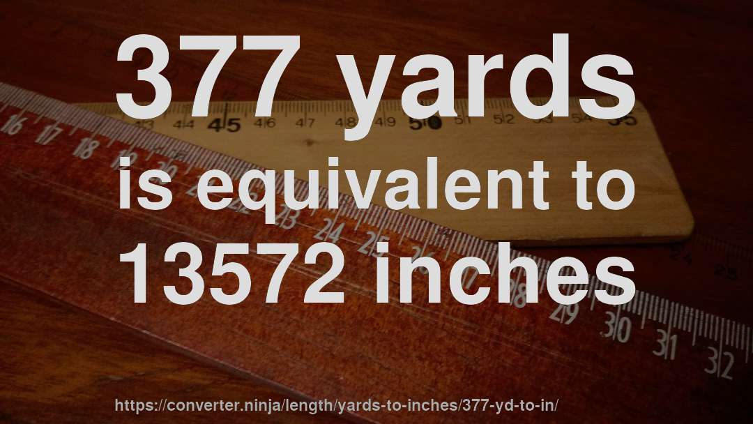 377 yards is equivalent to 13572 inches