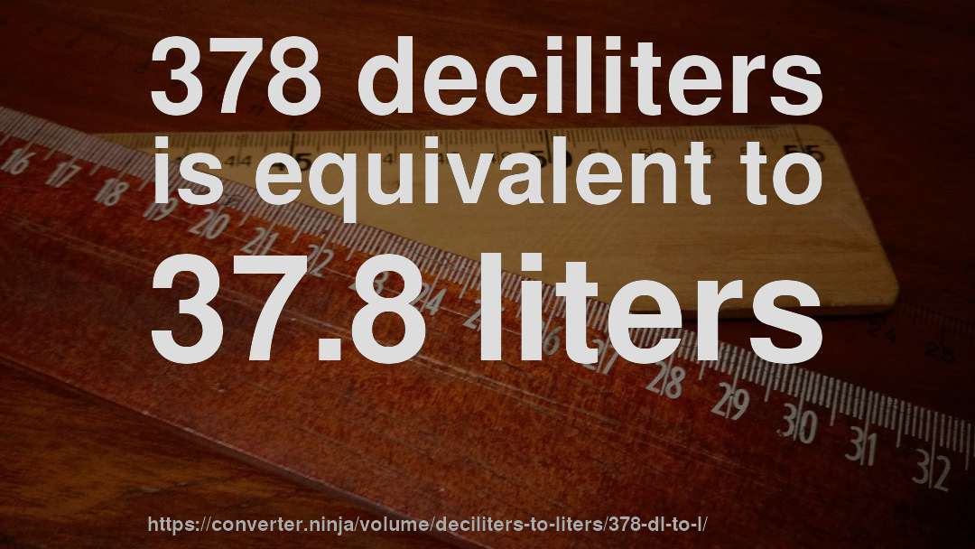 378 deciliters is equivalent to 37.8 liters