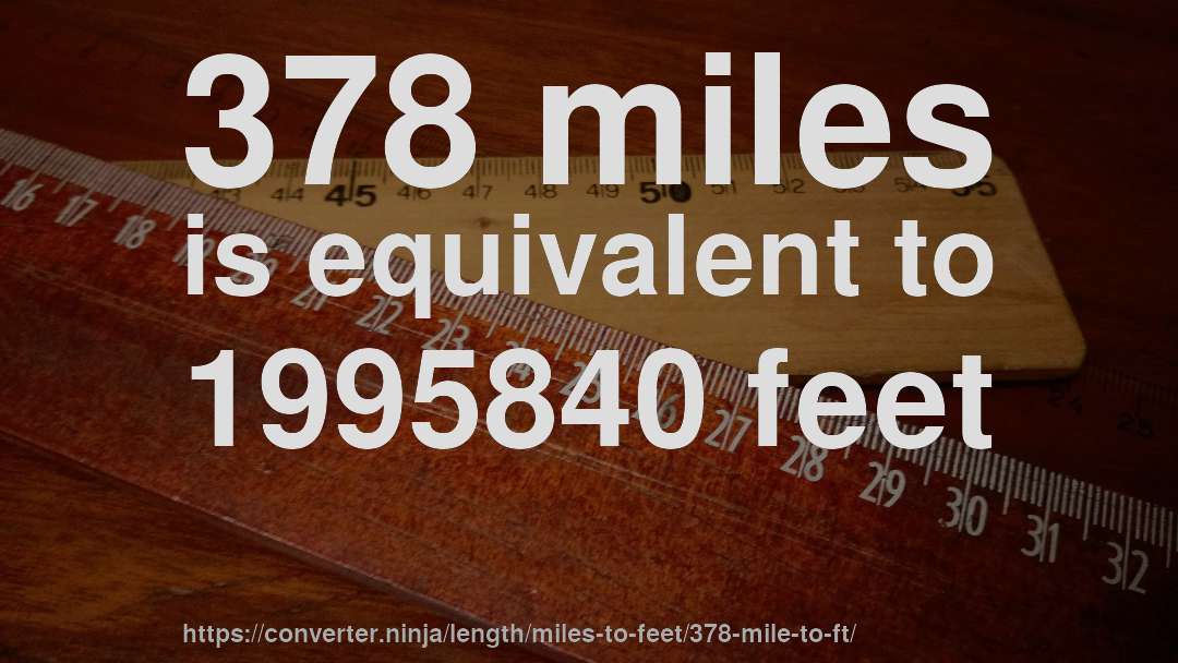 378 miles is equivalent to 1995840 feet