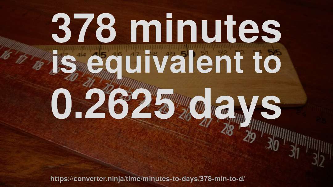 378 minutes is equivalent to 0.2625 days