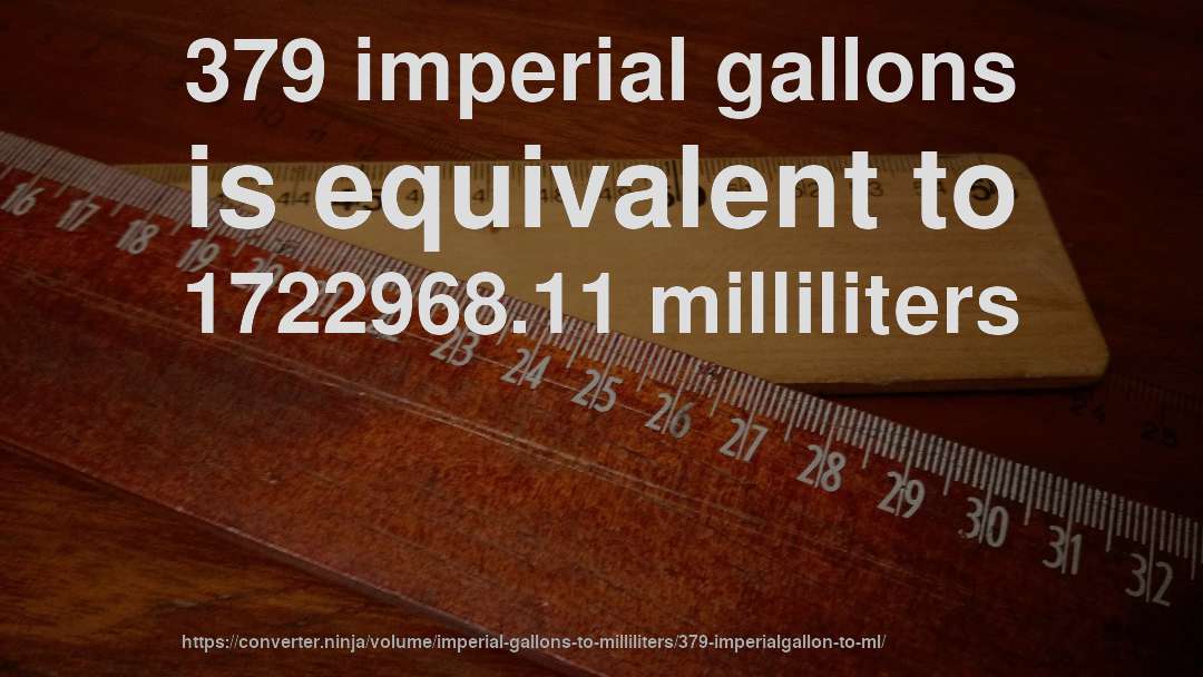 379 imperial gallons is equivalent to 1722968.11 milliliters