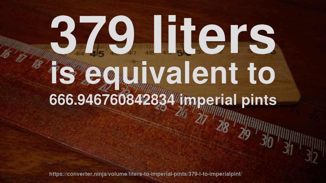 379 liters is equivalent to 666.946760842834 imperial pints