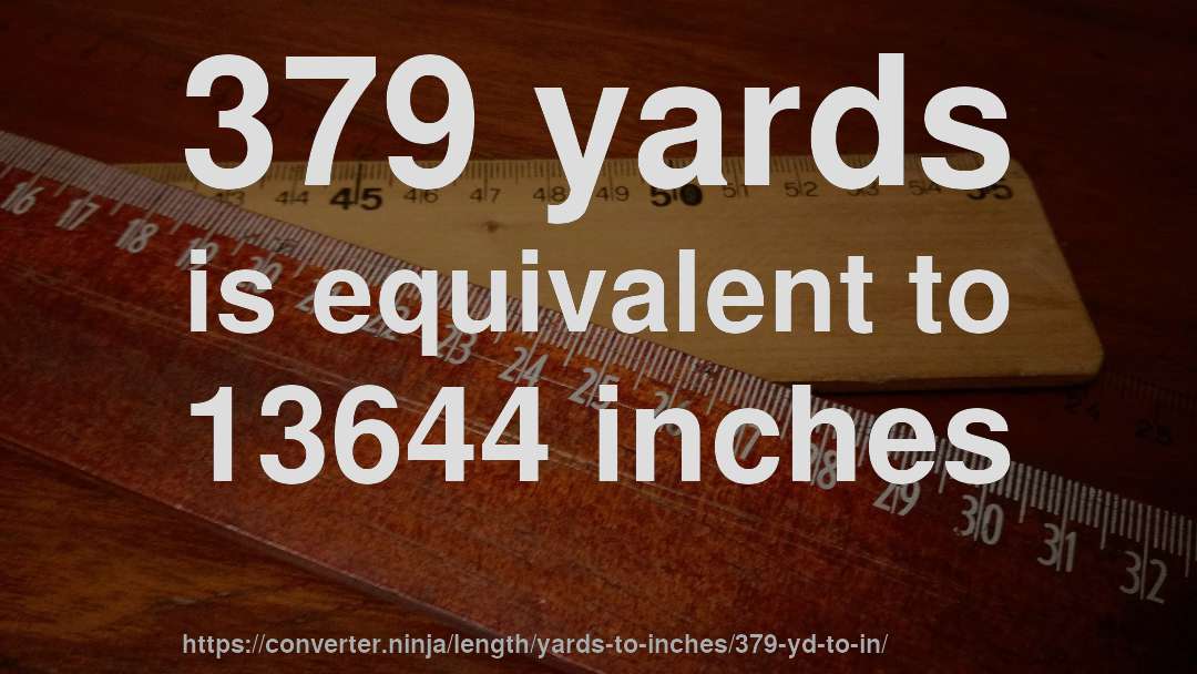 379 yards is equivalent to 13644 inches