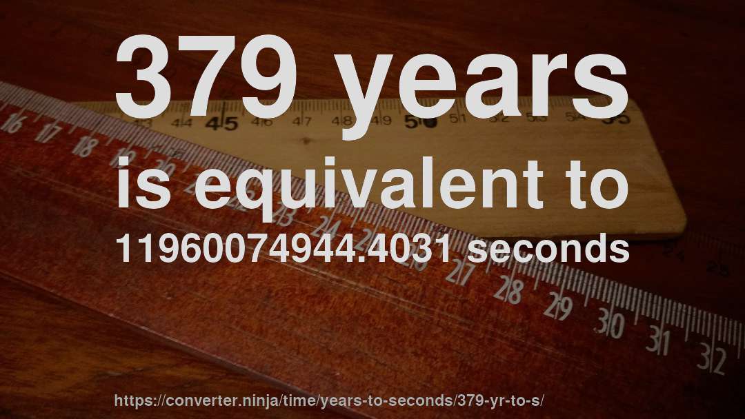 379 years is equivalent to 11960074944.4031 seconds