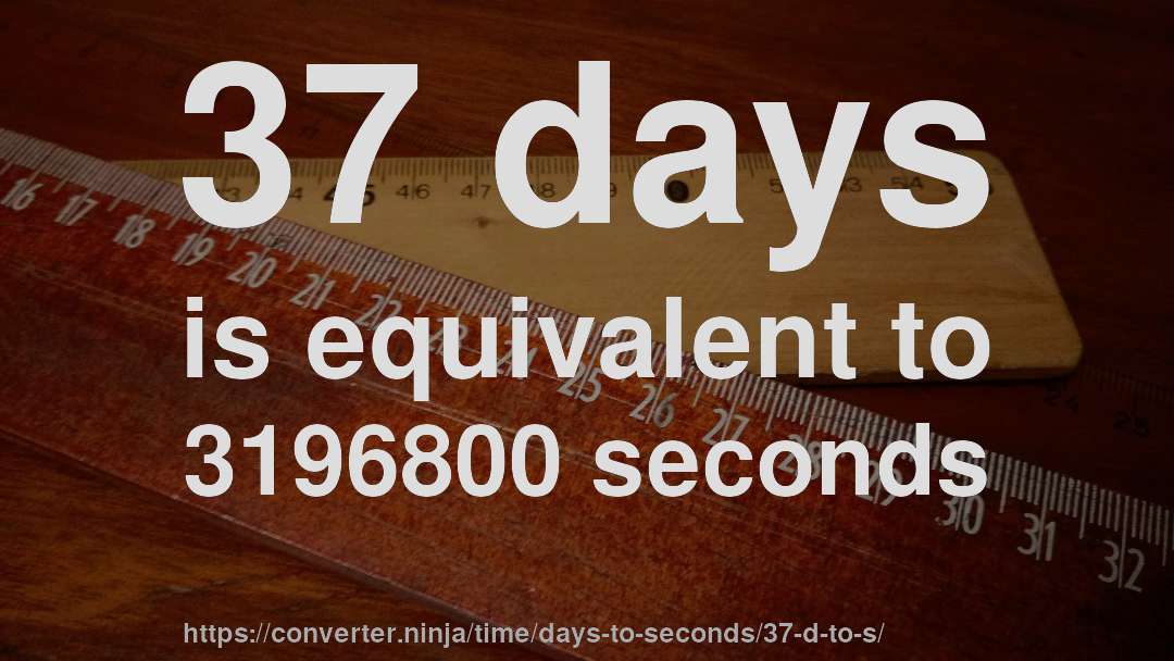37 days is equivalent to 3196800 seconds