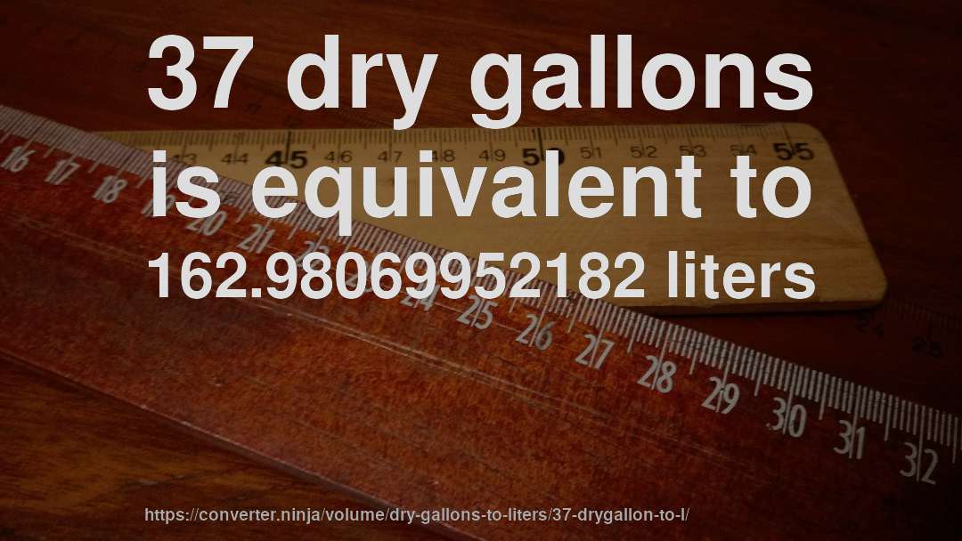 37 dry gallons is equivalent to 162.98069952182 liters