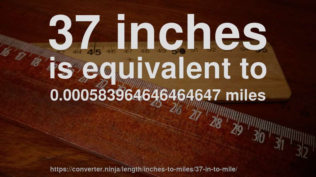37 inches is equivalent to 0.000583964646464647 miles