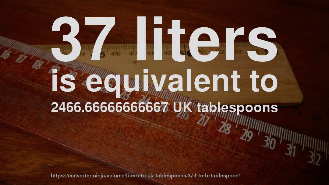 37 liters is equivalent to 2466.66666666667 UK tablespoons
