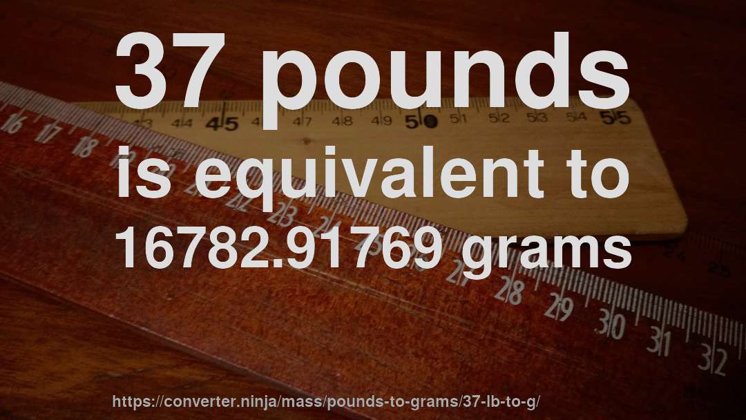 37 pounds is equivalent to 16782.91769 grams