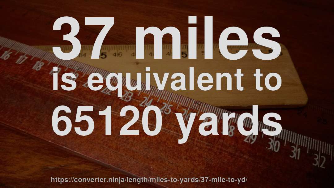 37 miles is equivalent to 65120 yards