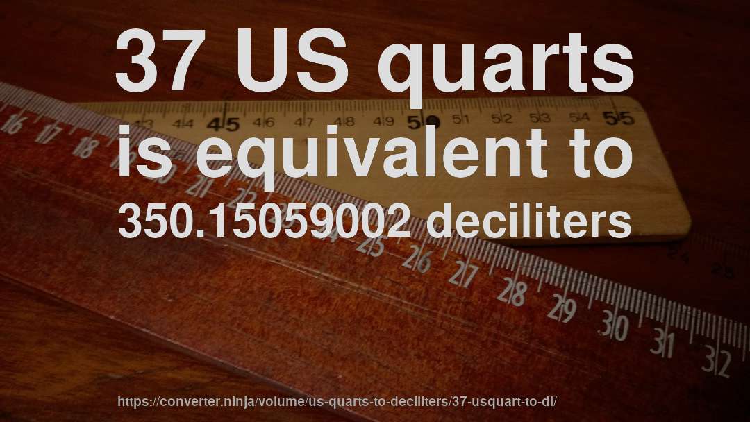 37 US quarts is equivalent to 350.15059002 deciliters