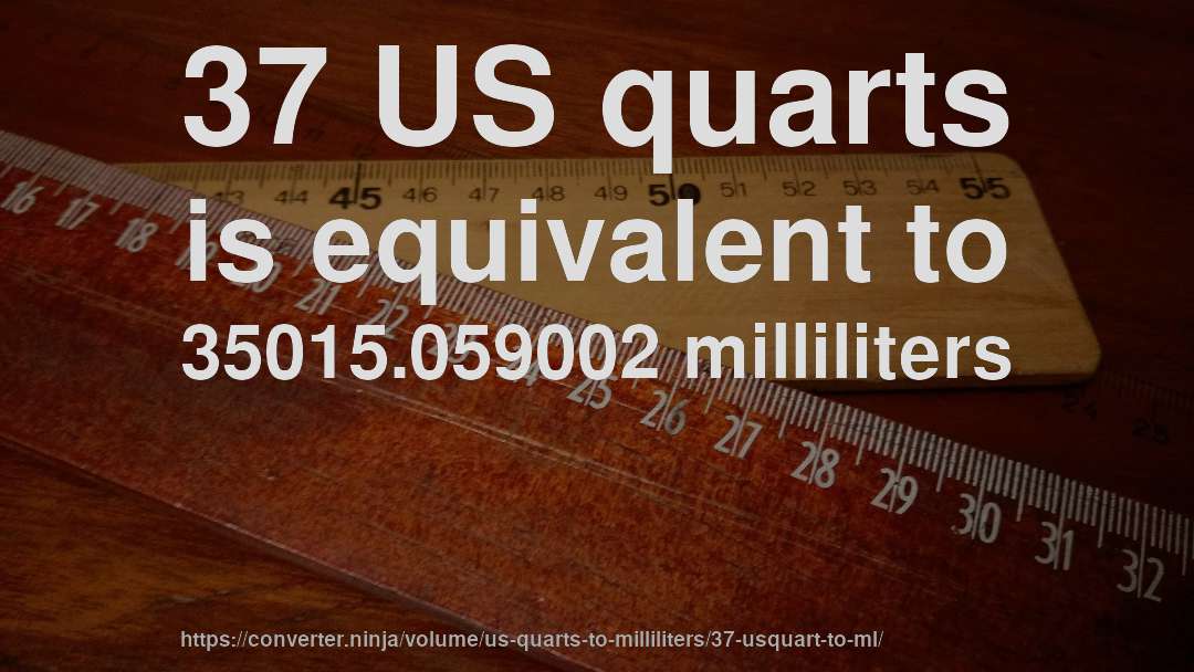 37 US quarts is equivalent to 35015.059002 milliliters