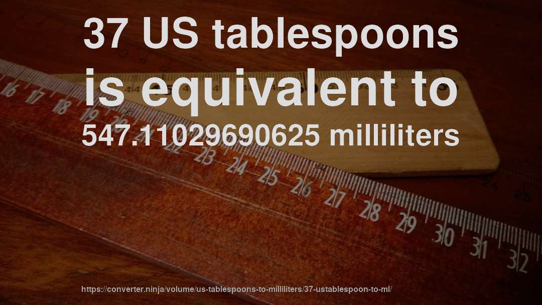 37 US tablespoons is equivalent to 547.11029690625 milliliters