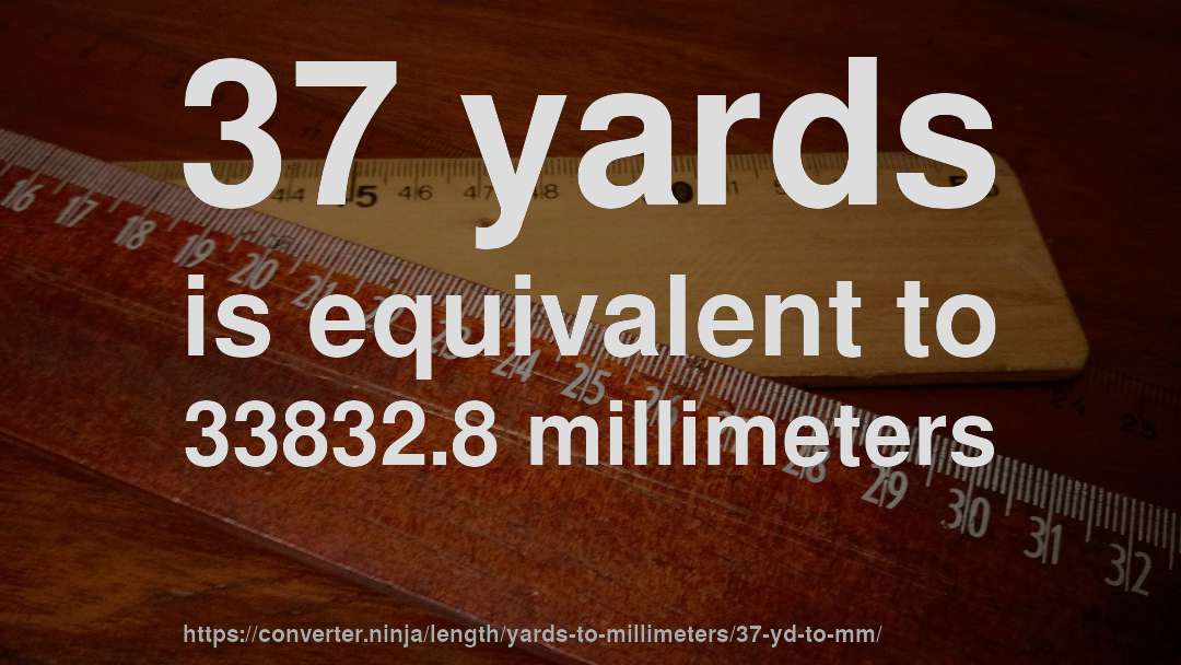 37 yards is equivalent to 33832.8 millimeters