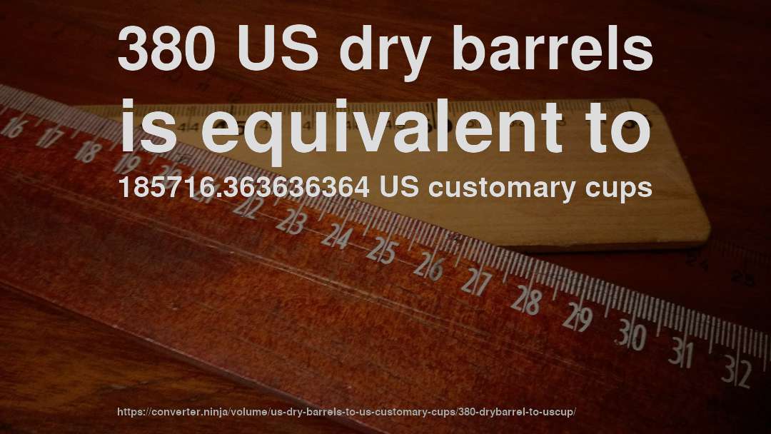 380 US dry barrels is equivalent to 185716.363636364 US customary cups