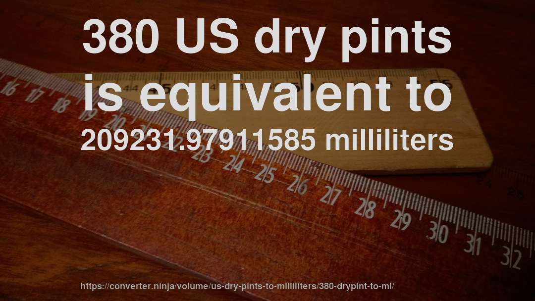 380 US dry pints is equivalent to 209231.97911585 milliliters