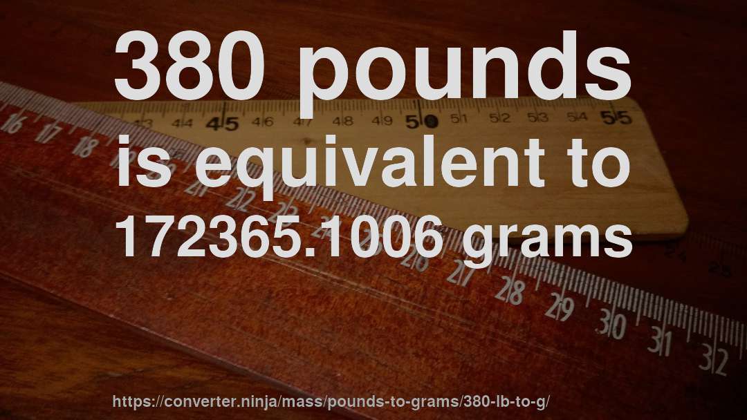 380 pounds is equivalent to 172365.1006 grams