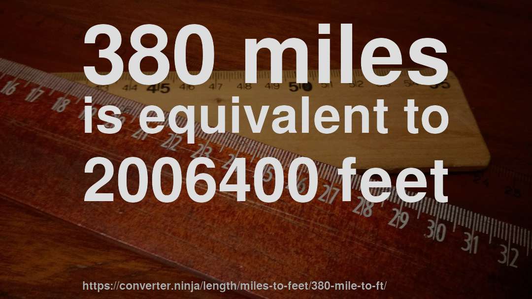 380 miles is equivalent to 2006400 feet
