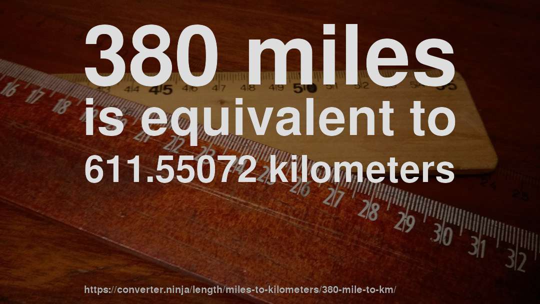 380 miles is equivalent to 611.55072 kilometers