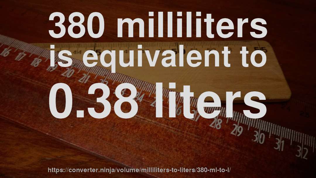 380 milliliters is equivalent to 0.38 liters
