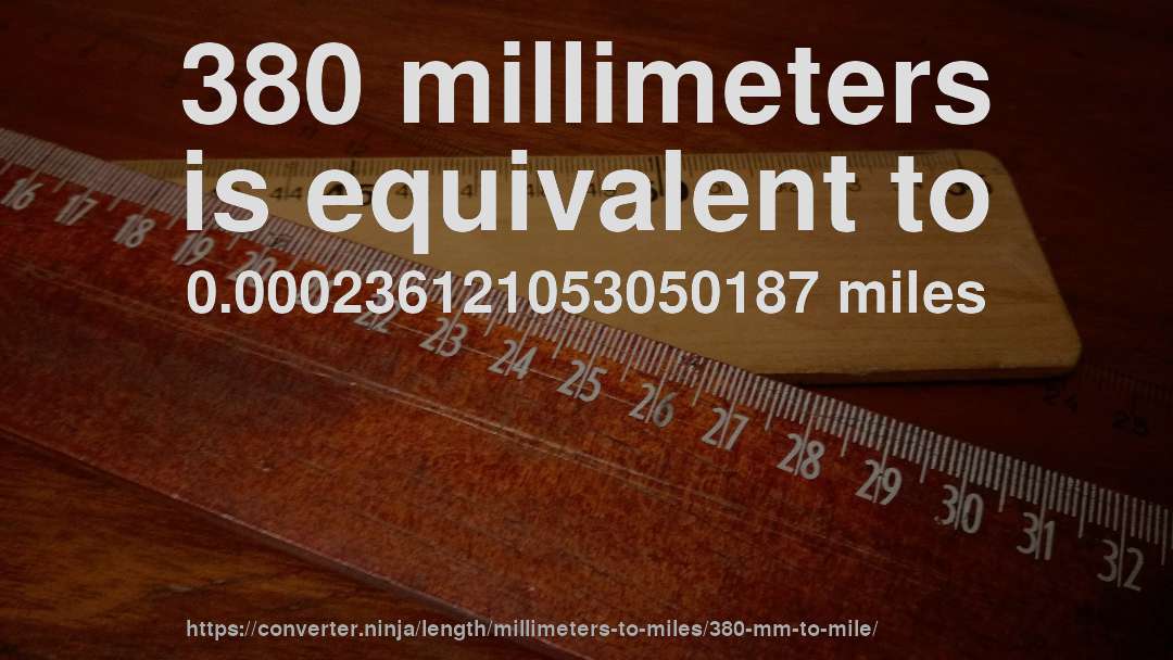 380 millimeters is equivalent to 0.000236121053050187 miles