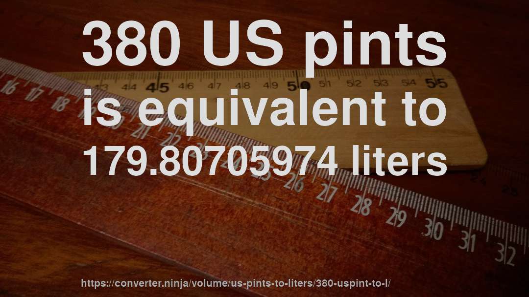 380 US pints is equivalent to 179.80705974 liters