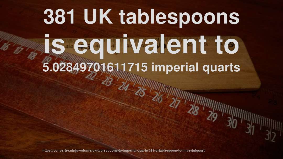 381 UK tablespoons is equivalent to 5.02849701611715 imperial quarts