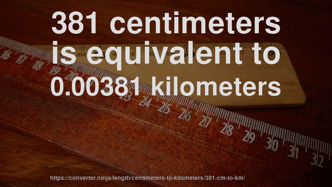 381 centimeters is equivalent to 0.00381 kilometers