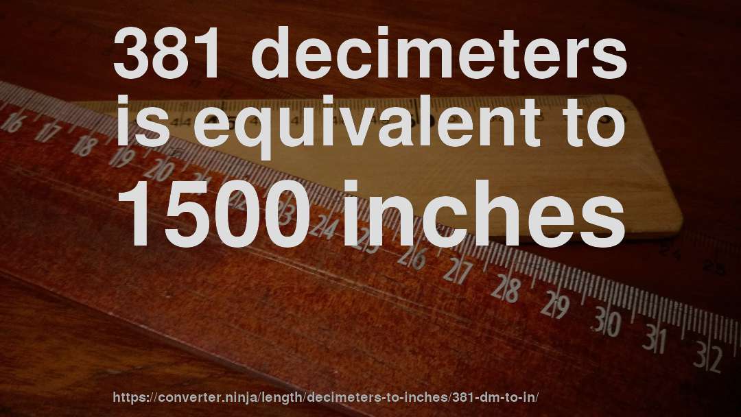 381 decimeters is equivalent to 1500 inches