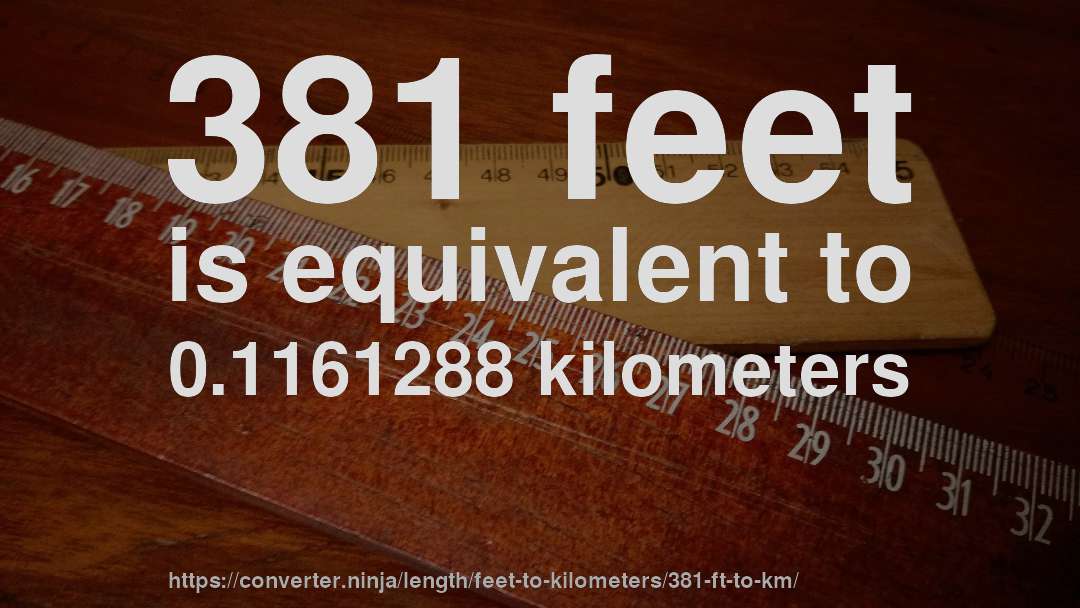 381 feet is equivalent to 0.1161288 kilometers