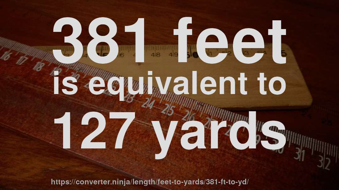 381 feet is equivalent to 127 yards