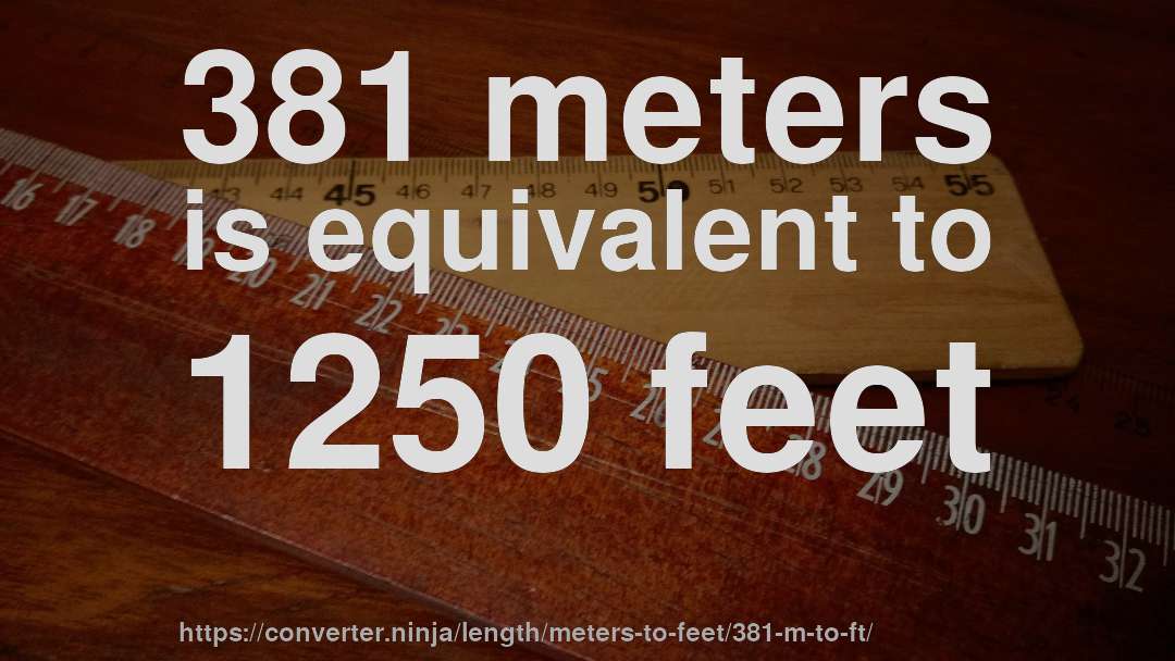 381 meters is equivalent to 1250 feet