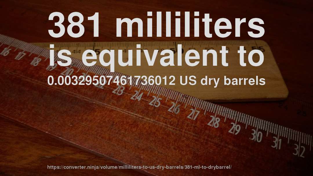 381 milliliters is equivalent to 0.00329507461736012 US dry barrels