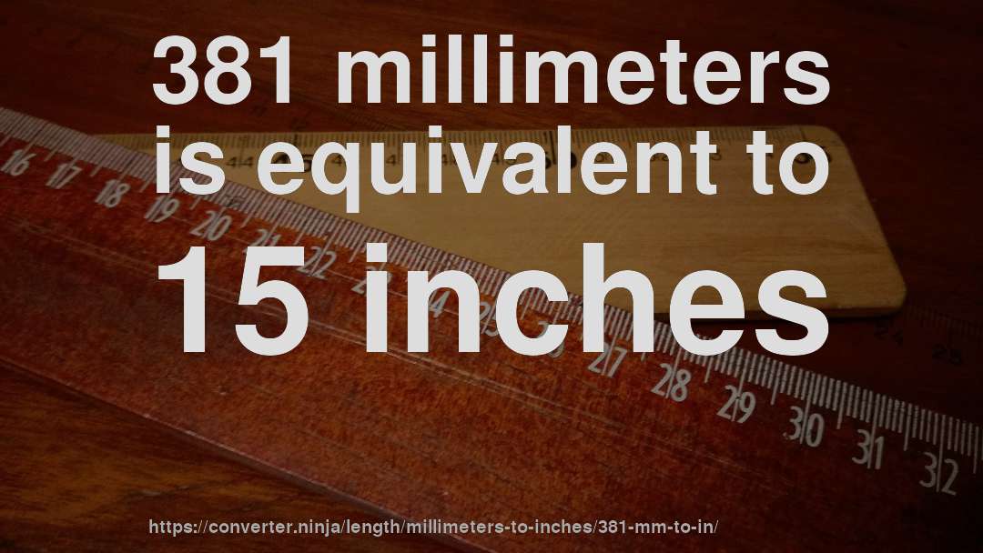 381 millimeters is equivalent to 15 inches