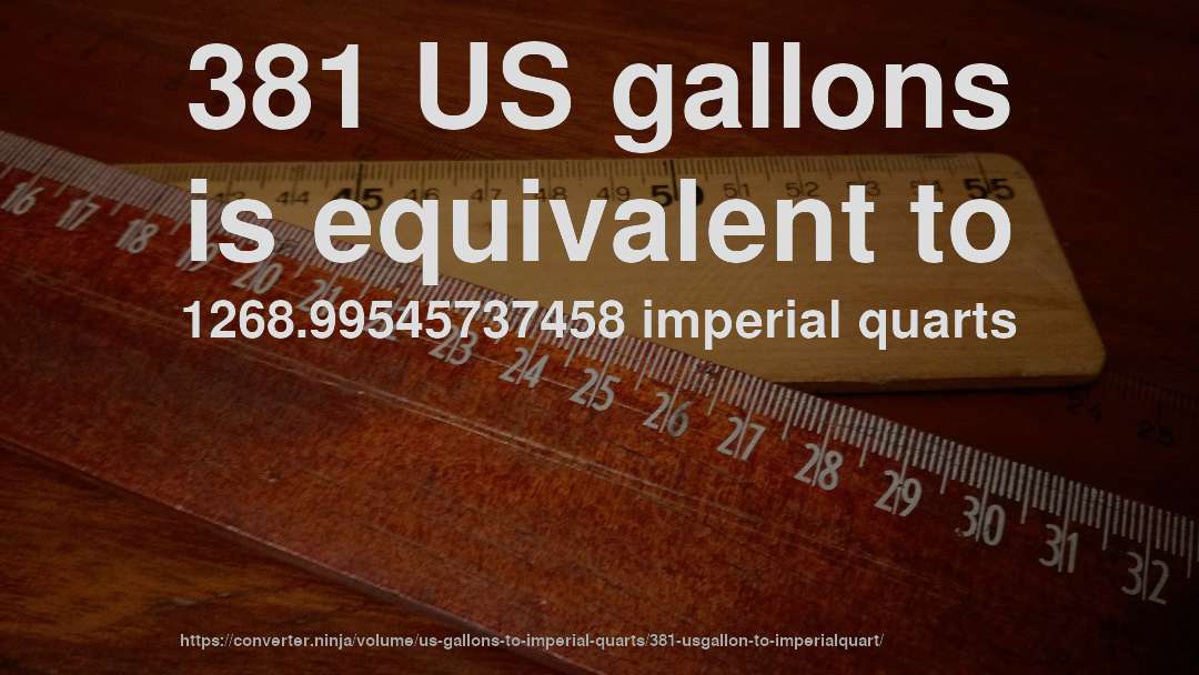 381 US gallons is equivalent to 1268.99545737458 imperial quarts