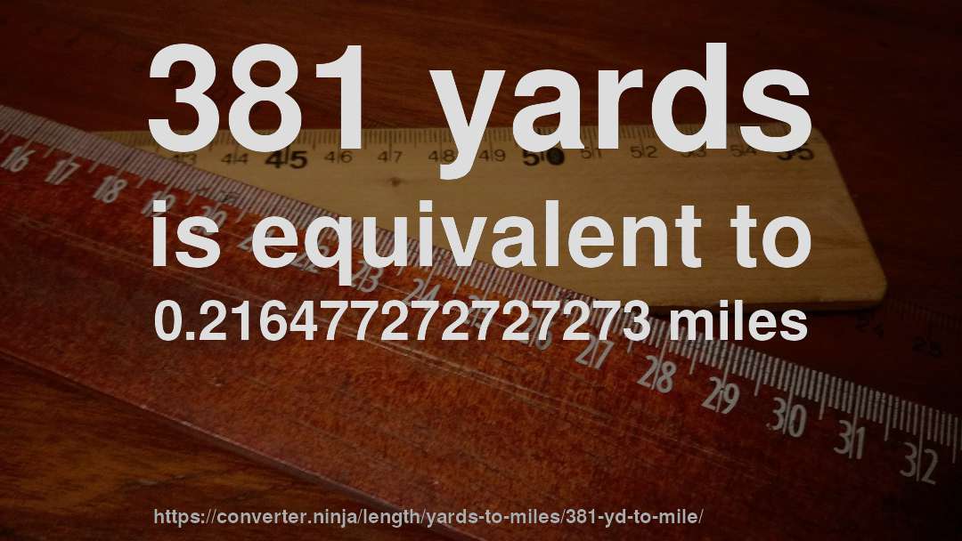 381 yards is equivalent to 0.216477272727273 miles