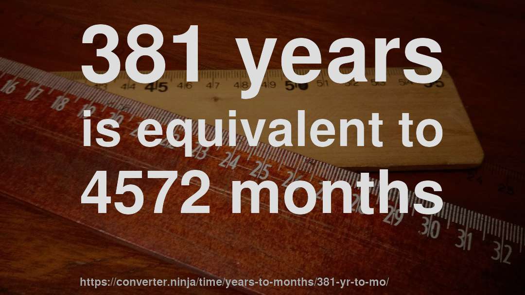 381 years is equivalent to 4572 months