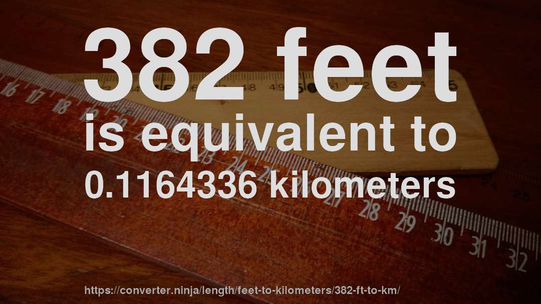 382 feet is equivalent to 0.1164336 kilometers