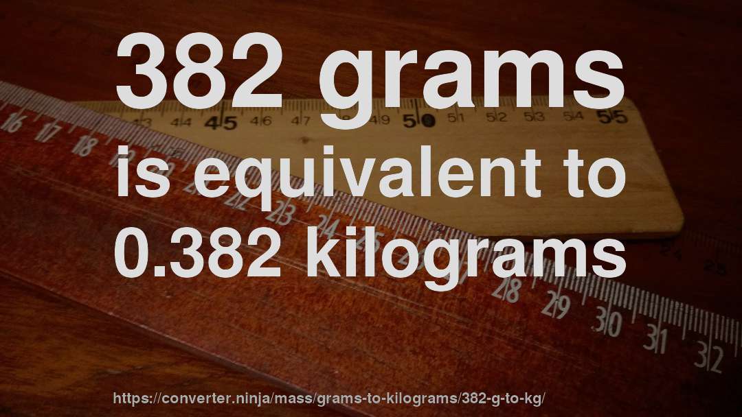 382 grams is equivalent to 0.382 kilograms