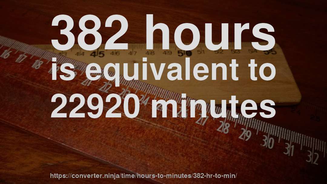 382 hours is equivalent to 22920 minutes